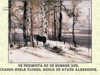 uN pesimista es uN hombre que,
cuaNdo huele flores, busca uN ataúd alrededor.