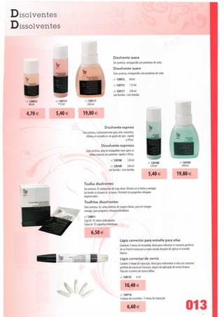 Disolventes
Dissolventes


                                                                                            Disolvente suave
                                                                                            Sin acetona, enriquecido con proteínas de seda.
                                                                                            Dissolvente suave
                                                                                            Sem acetona, enriquecido com proteínas de seda.
                                                                                            ré! 120012     68ml
                                                                                            ref 120113 115ml
                                                                                            ref 120111    240ml
                                                                                            con bomba / com bomba
   ref 120012                  :•;120113                          ref 120111
     68 ml                      115ml                              240 ml

   4,70 €                      5,40 €                        19,80€

                                                                                   Disolvente express
                                                            Con acetona, exclusivamente para unas naturales,
                                                              elimina el esmalte en un guino de ojos: rápido
                                                                                                    y eficaz.
                                                                                Dissolvente expresso
                                                                  Com acetona, para desmaquilhar num ápice as
                                                                    unhas naturais unicamente: rápido e eficaz.
                                                                                        ref 120108       120 ml
                                                                                                                             w. 120108                    ret120109
                                                                                        ref. 120109 240 ml                     120 ml                       240 ml
                                                                                      con bomba/com bomba
                                                                                                                             5,40 €                     19,80€
                                                             Toallas disolventes
                                                             Sin acetona. El companero de viaje ideal: llévelas en el bolso y siempre
                                                             Ias tendrá ai alcance dt ia mano. Permiten los pequenos retoques
                                                             improvisados.
    lOserviettesdissolvantes
                sans acétone                                 Toalhitas dissolventes
                                                             Sem acetona. As companheiras de viagem ideais, para ter sempre
                                                             consigo, para pequenos retoques imediatos.
                                                             ref 120011
                                                             Cajá de 10 sobres individuales
                                                             Caixa de 10 saquetas individuais

                                                                      6,50 €
                                                                                                 Lápiz corrector para esmalte para unas
                                                                                                 Contiene 3 minas de recambio. Ideal para redisehar el contorno perfecto
                                                                                                 de su French manucure a mano alzada después de aplicar el esmalte
                                                                                                 blanco.
                                                    Corretleur
                                           pour vernis à ongles
                                                                                                 Lápis corrector de verniz
                                                                                                 Contém 3 minas de reposição. Ideal para redesenhar à mão um contorno
                                                                                                 perfeito de manicure francesa, depois da aplicação do verniz branco.
                                                                                                 Para ter a certeza de nunca falhar.
                                                                                                 ref. 120115      4 ml


                                                                                                     10,40 €
                                                                                                 ref 120116
                                                                                                 5 minas de recambio / 5 minas de reposição

                                                                                                         6,60 €                                                 013
 