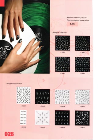 Adornos adhesivos para unas
                                                                           Adornos adesivos para as unhas

                                                                               1,80 €



                                                     Hologram collection

                                                                                        ,' * O #
                                                                                         ' '•' *• *   :

                                                                                        *'••*•»•• I
                                                                                           »*a *
                                                                                             #• * * *
                                                                                          Ó #         * * * *

                                                                                        * o•» * * *• * «
                                                                                            * ^ &• * $ =>.
                                                                                        # # # * # * *
                                                               " 149810                        iel 149811




                                                                 149812                         : 149813




Twilight chie collection




                                          J!» •
                                           i* j. *


                       < 149814       e1 149815                 ' 149816                       ref. 149817




                                           .
                      «X»
                                      '



                                                V
                                  •       -.f
                      •1149818            149819                 149820                           149821




026
 