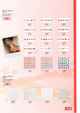 Adornos adhesivos
Nail art
Adornos adesivos
para as unhas

   1,80€

                                              ref 149150                 rei 149151         ref 149152
                                                classic                    classic            classic




                                              re<149153                  ref 149154         ré' 149155
                                                classic                    classic             classic




                                              ie! 149156                 ré! 149157         ref 149158
                                                classic                    classic            classic




                                              ref 149159                 ref 149160         ref 149163
                                                 classic                   classic            classic



                                                                     .

                                           *****                *
                                           *****%
                                                                     * •» »: * •* *
                                                                     * * * * * * *


                                           * *** * «
                                           «•»•*.«•:* *              « **«* #
                                           * * * * * **
                                           * *** **                                         É* **
                                               et 149041                  ref 149042        rei 149043
                                                 fleurs                      fleurs            fleurs


Adornos adhesivos
Nail art
Adornos adesivos
para as unhas

    1,80€

                      .-.';.•                        Çp5:;
                                    ir                                   ^ ''
                      » >* * >" *
                                    *í
                                                                1
                                                           r.
            ^'«•«íí
       '••'.' «» » p y^ *
                    »?                                       4?<^[       >^'v'>Í'^
                                     ^ ;


       •'••v ití'f    .*   . 4
                            /
                                    »í
            - ••*.. v
            . <».-<• ítít
            *'»»'«
                                    ffí                                          «.«.*.«.
                      •;.-;';i *""
              ref 149056                       ref149057                  ré! 149058        ré! 149059
                 glittery                       glinery                      glittery         glittery




                                                                                                        031
 