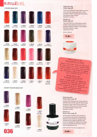 IINTELLÍ                                                                                                    Geles de color
   COLOR SOAK OFF                                                                                           Color soak off
                                                                                                            El gel de color Intelli Gel es Ia opcion ideal para dar a Ias
                                                                                                            unas Ia apariencia elegante que merecen: un color
                                                                                                            permanente, brillante, resistente y que puede cambiar
                                                                                                            muy facilmente segun sus deseos.




                                                                          II
                                                                                                            Disponibleen 24 colores.
                                                                                                            Gel de cor
                                                                                                            Color soak off
                                                                                                            O gel de cor Intelli Gel é a escolha ideal para conferir
                                                                                                            às unhas o aspecto elegante que merecem: uma cor
     180100        ref 180101           ref 180102         ref 180103     ref 180104        ref 180105      permanente, brilhante, resistente e muito facilmente
 rouge brúlant    green cobalt      dark mauve            deeppurple       bluepop        rouge October     modificável, conforme os desejos.
                                                                                                            Disponível em 24 cores.
                                                                                                            bote 5 g / boião 5 g


                                                                                                                   13,80€



      180106       ref 180107           ref 180108         ref. 180109    ref 180110        ref 180111
 brown intense intense cranberry        framboise           spy beige     pastel rose     cream aubergine




   ref 180112      ref 180113           ref 180114         'et 180115      ref 180116       ref 180117
                                                                                                            *       ^SSS ,
                                                                                                                        o
   silky beige    dark cranberry         Valence            pinkypink    diamant cerise        moka

                                                                                                            íSS£?^sas
    rei 180118
  diamant prune
                    ref 180119
                     rose nacré
                                         ref. 180120
                                        tulipe noire
                                                            ref180121
                                                              grenat
                                                                           l!
                                                                           ref 180122
                                                                             Royan
                                                                                             ref 180123
                                                                                              Lê rouge
                                                                                             Peggy Sage


    SMART COLOR SOAK OFF




                                                                                                                Geles de color
                                                                                                                Smart color soak off
                                                                                                                Esmalte de color semipermanente, este gel se aplica tan
                                                                                                                facilmente como un esmalte tradicional. Nuestro equipo
                                                                                                                de expertos ha creado su pincel fino para permitir una
   ref 180200                                                                                                   aplicacion fácil, nitida y precisa con el fin de garantizar
   dark mauve             'cf. 180201                                                                           un resultado impecable a Ia primera capa.
                          silky beige                  rei 180202                                               Disponible en 8 colores.
                                                       framboise           •(• 180203                           Gel de cor
                                                                            Lê rouge                            Smart color soak off
                                                                           PeggySage
                                                                                                                Com uma textura semelhante à de um verniz de cor
                                                                                                                semi-permanente, este gel aplica-se tão facilmente
                                                                                                                quanto um verniz convencional. O seu pincel fino foi
                                                                                                                concebido pela nossa equipa de especialistas para
                                                                                                                permitir uma aplicação fácil, nítida e precisa, de modo
                                                                                                                a garantir um resultado impecável desde a primeira
    rei 180204
      Royan                                                                                                     aplicação. Disponível em 8 cores.
                           ref 180205
                          tulipenoire                  ?! 180206                                                botella con pincel 15 ml / frasco com pincel 15 ml
                                                         grenat            ref. 180207

    036                                                                     rose nacré                              24,00 €
 