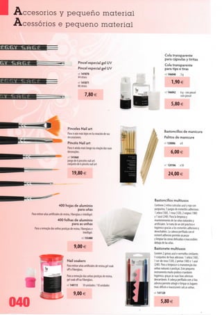 Accesorios y pequeno material
Acessórios e pequeno material


                                                                                                                            Cola transparente
                                                                                                                            para cápsulas y tiritas
                                                      Pincel especial gel UV                                                 Cola transparente
                                                      Pincel especial gel UV                                                 para tips e tiras
                                                      ret 141070                                                             ref 146040     3g
                                                      #4 strass
                                                      rei 141071                                                                   1,90 €
                                                      #6 strass
                                                                                                            o*               ref 146042      6 g - con pincel
                                                                                                      :• i- VIÃQI
                                                              7,80 €                                                                         com pincel

                                                                                                J^^                                5,80 €




                                            Pinceles Nail art
                                                                                                                             Bastoncillos de manicura
                                            Para ir aún más lejos en Ia creación de sus
                                            decoraciones.                                                                    Palitos de manicure

                                            Pincéis Nail art                                                                     120006      x8
                                            Para ir ainda mais longe na criação das suas
                                            decorações.                                                                            6,00 €
                                            ref 141060
                                           juego de 6 pinceles nail art
                                           conjunto de 6 pincéis nail art                                                    v 120106       x50


                                                19,80€                                                                           24,00 €




                                                                                                                    Bastoncillos multiusos
                                    400 hojas de alumínio                                                           Contiene 2 retira cutículas azul y rojo con
                                                       para unas                                                    purpurina, 5 juegos de esmeriles adhesivos:
                                                                                                                    1 zebra (100), 1 rosa (120), 2 negras (180)
      Para retirar unas artificiales de resina, Fiberglass e Intelligel.                                            y 1 azul (240). Para Ia limpieza y
                              400 folhas de alumínio                                                                mantenimiento de Ias unas naturales y
                                            para as unhas                                                           artificiales. Se trata de un útil práctico e
                                                                                                                    higiénico gracias a los esmeriles adhesivos y
         Para a remoção das unhas postiças de resina, Fiberglass e
                                                        Intelligel.                                                 desechables. La cabeza perfilada con el
                                                                                                                    esmeril adhesivo permite alcanzar
                                                            ref 155480                                              y limpiar Ias zonas delicadas e inaccesibles
                                                                                                                    debajo de Ias unas.
                                                    9,00 €                                                          Bastonete multiusos
                                                                                                                    Contém 2 goivas azul e vermelho cintilante,
                                                                                                                    5 conjuntos de lixas adesivas: 1 zebra (100),
                                            Nail soakers                                                            1 cor-de-rosa (120), 2 pretas (180) e 1 azul
                                                                                                                    (240). Para a limpeza e a manutenção das
                                            Para retirar unas artificiales de resina,gel soak
                                                                                                                    unhas naturais e postiças. Este pequeno
                 | SP                        off o Fiberglass.
                                                                                                                    instrumento muito prático é também
                                ic-âs.      Para a remoção das unhas postiças de resina,                            higiénico, graças às suas lixas adesivas
                                            gel soak off ou Fiberglass.                                             descartáveis. A cabeça perfilada com a lixa
                                                                                                                    adesiva permite atingir e limpar os lugares
                                            ref. 140115      10 unidades /10 unidades                               mais difíceis e inacessíveis sob as unhas.
                                                                                                                    ret 141120
                                                   9,00 €

040                                                                                                                        5,80 €
 