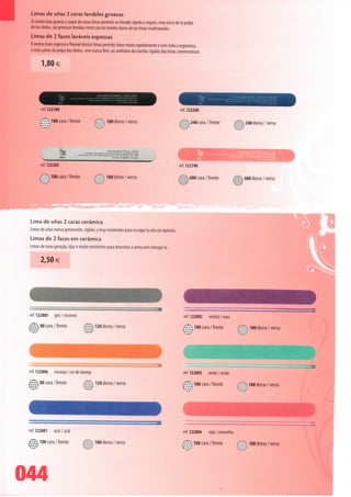 Limas de unas 2 caras lavables gruesas
 El centro más grueso y suave de estas limas permite un limado rápido y seguro, muy cerca de Ia pulpa
 de los dedos, sin provocar heridas como con los bordes duros de Ias limas tradicionales.
 Limas de 2 faces laváveis espessas
 O centro mais espesso e flexível destas limas permite limar muito rapidamente e com toda a segurança,
 o mais perto da polpa dos dedos, sem nunca ferir, ao contrário das bordas rígidas das limas convencionais.

       1,80 €




       ref. 122180                                                                             ref. 122200

             0 cara / frente                    180 dorso / verso                             /Cvvvà240 cara /frente                   240 dorso / verso




                                                 Lime épaisse 2 faces, zebra




       ref. 122205                                                                             ref. 122190


       g^ 180 cara / frente                      180 dorso / verso                             í^0 cara / frente                     0 dorso / verso




 Lima de unas 2 caras cerâmica
 Limas de unas nueva generacíón, rígidas y muy resistentes para esculpir Ia una sin danaria.
 Limas de 2 faces em cerâmica
 Limas de nova geração, rijas e muito resistentes para desenhar a unha sem estragá-la.

        2,50 €




  ref. 122805     gris/cinzento                                                                   ref. 122802     violeta /roxo

       ;0 cara / frente          /fâ& 120 dorso / verso                                                0 cara / frente             Xvv5S0 dorso / verso




  ref. 122806     naranja/cor de laranja                                                          ref. 122803      verde/verde

       0 cara / frente         fâ$0 dorso / verso                                                     0 ca rã / frente         /íSà 180 dorso / verso




  ref. 122801     azul /azul                                                                      ref. 122804      rojo/vermelho

       lOflcara/frente               íí?à 180 dorso/verso                                              100cara/frente              /(^ 180 dorso/verso




044
 