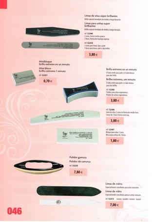Limas de unas super brillantes
                                                             Brillo natural inmediato de media a larga duración.
                                                             Limas para unhas super
                                                             brilhantes
                                                             Brilho natural imediato de média a longa duração.
                                                             ref. 122400
                                                             2 caras, forma rombo gruesa
                                                             2 faces, forma em losango espessa

                     Lime super bnllant, 3 faces
                                                             ref. 122410
                                                             3 caras para limar, lijar y pulir
                                  122410 HMHUWI
                                                             3 faces para limar, polir e dar brilho


                                                                    3,80 €

      Minibloque
      brillo extremo en un minuto
      Mini-bloco                                                                              Brillo extremo en un minuto
      brilho extremo 1 minuto                                                                 El lado verde para pulir y el lado blanco
      ref. 122451                                                                             para dar brillo.
                                                                                              Brilho extremo, um minuto
            0,70 €                                                                            O lado verde para polir e o lado branco
                                                                                              para dar brilho.
                                                                                              ref. 122405
                                                                                              Pulidor para unas ergonómico.
                                                                                              Polidor de unhas ergonómico.

                                                                                                      3,80 €

                                                                                              ref. 122406
                                                                                              Lima de unas 2 caras en forma de media luna
                                                                                              Limas de 2 faces forma meia lua.

                                                                                                      3,80 €

                                                                                              ref. 122407
                                           Bloc brillance extreme 1 minute                    Bloque para unas 2 caras.
                                                                                              Bloco para unhas de 2 faces.

                                                                                                      1,80€




                                            Pulidor gamuza
                                            Polidor de camurça
                                            ref. 122250


                                                   7,80 e

                                                                                               Limas de vidrio
                                                                                               Especialmente concebidas para unas naturales.
                                                                                               Limas de vidro
                                                                                               Especialmente concebidas para as unhas naturais.
                                                                                               ref. 122415     neutro - lavable / neutral - lavável

                       •li
                                                                                                      7,00 €

046
 
