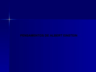 PENSAMENTOS DE ALBERT EINSTEIN
 