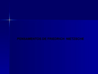 PENSAMENTOS DE FRIEDRICH NIETZSCHE
 