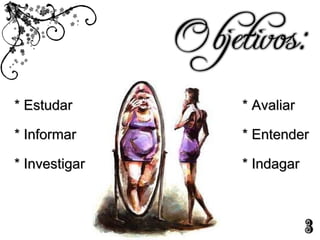 * Estudar * Avaliar * Informar * Entender * Investigar * Indagar 