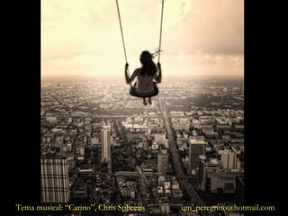 Tema musical: “Carino”, Chris Spheeris  um_peregrino @ hotmail.com 