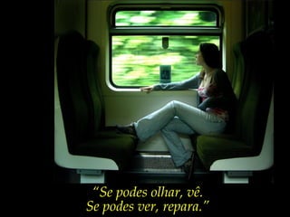 “Se podes olhar, vê.
Se podes ver, repara.”
 