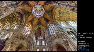 14/31 DIAPOSITIVOS
© Flickr
/Creative Commons
Inglaterra
Catedral de Ely,
Cambridgeshire.
(Foto: Flickr
/CC BY-ND 2.0)
 