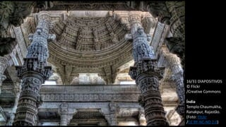 16/31 DIAPOSITIVOS
© Flickr
/Creative Commons
Índia
Templo Chaumukha,
Ranakpur, Rajastão.
(Foto: Flickr
/CC BY-NC-ND 2.0)
 