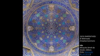 19/31 DIAPOSITIVOS
© Wikimedia
/Creative Commons
Irão
Mesquita Jāmeh de
Zanjān, Isfahan.
(Foto: Wikimedia
/CC BY-SA 4.0)
 