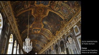 25/31 DIAPOSITIVOS
© Public Domain
França
Galeria dos Espelhos,
Palácio de Versalhes.
 