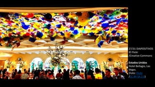 27/31 DIAPOSITIVOS
© Flickr
/Creative Commons
Estados Unidos
Hotel Bellagio, Las
Vegas.
(Foto: Flickr
/CC BY-SA 2.0)
 