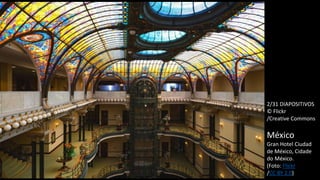 2/31 DIAPOSITIVOS
© Flickr
/Creative Commons
México
Gran Hotel Ciudad
de México, Cidade
do México.
(Foto: Flickr
/CC BY 2.0)
 