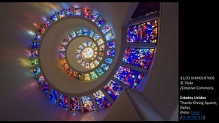 31/31 DIAPOSITIVOS
© Flickr
/Creative Commons
Estados Unidos
Thanks-Giving Square,
Dallas.
(Foto: Flickr
/CC BY-NC 2.0)
 