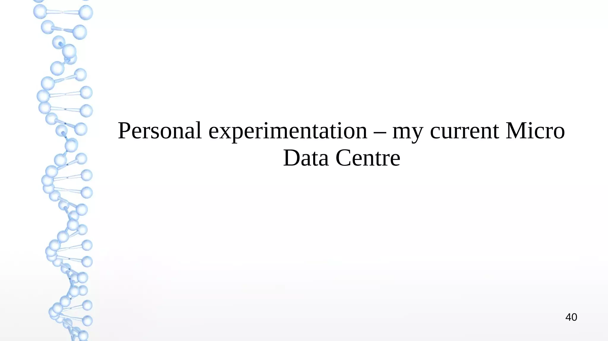 40
Personal experimentation – my current Micro
Data Centre
 