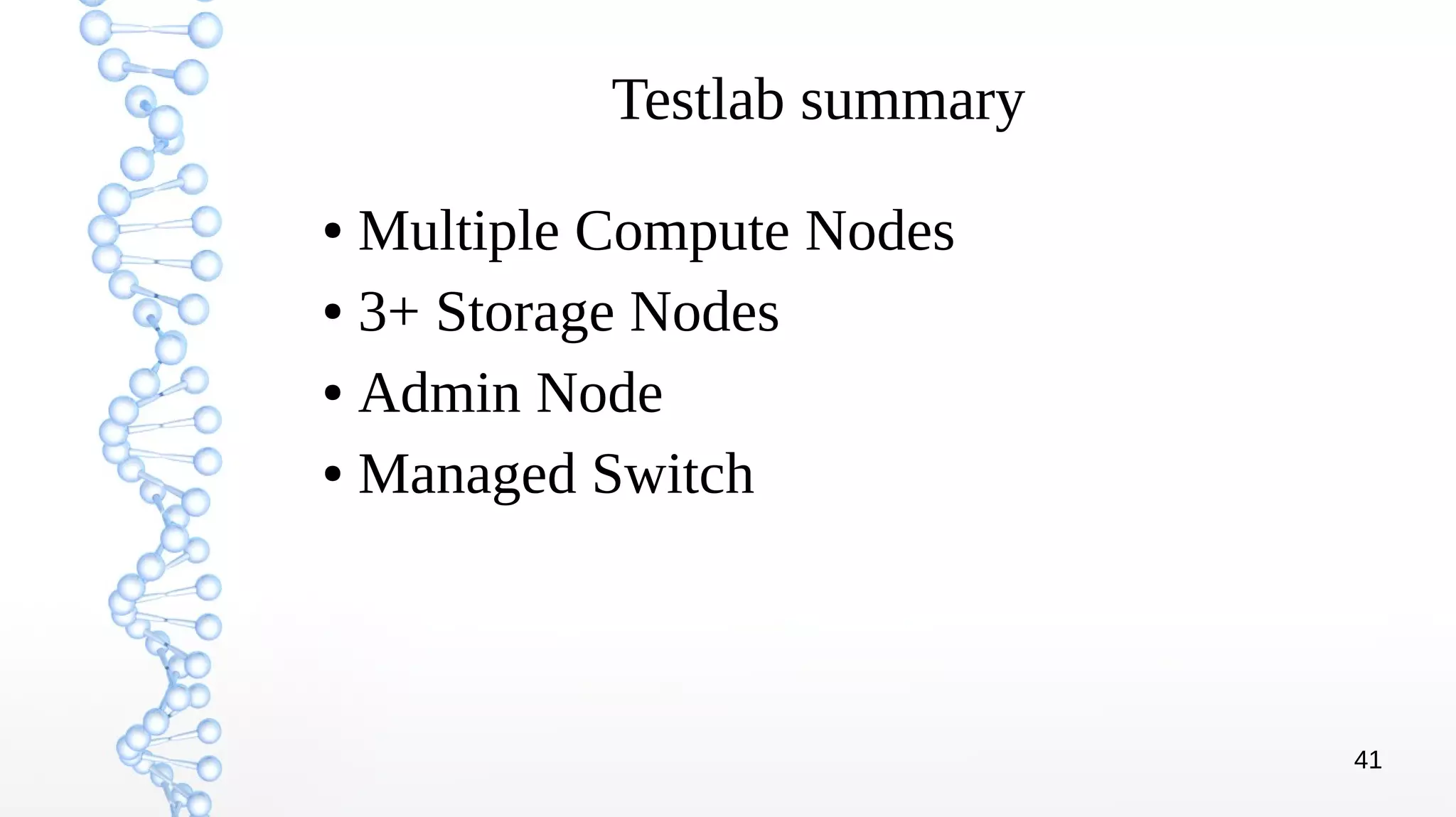 41
Testlab summary
● Multiple Compute Nodes
● 3+ Storage Nodes
● Admin Node
● Managed Switch
 