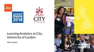 Learning Analytics at City,
University of London
Mike Hughes
 