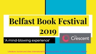 Belfast Book Festival
2019
‘A mind-blowing experience’
Literature, tourism and cities: International Conference (online) 3-5th Feb. 2021, Univ. of Algarve
 
