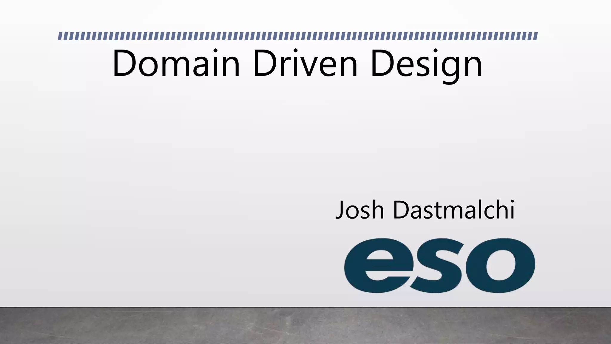 Domain Driven Design
Josh Dastmalchi
 