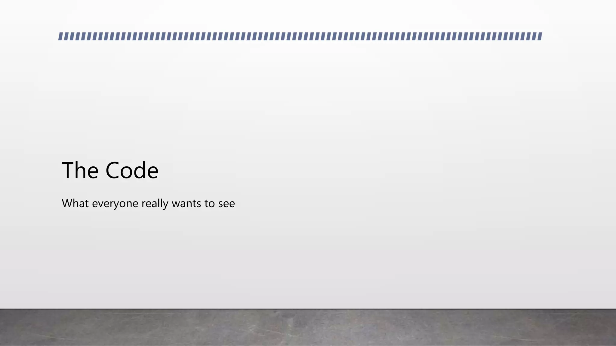 The Code
What everyone really wants to see
 