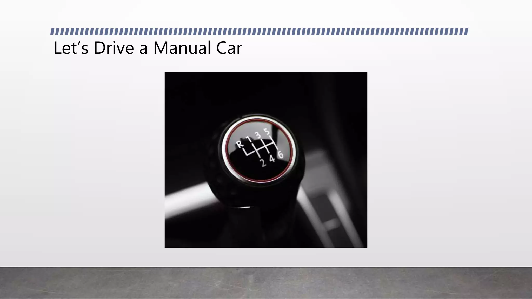 Let’s Drive a Manual Car
 