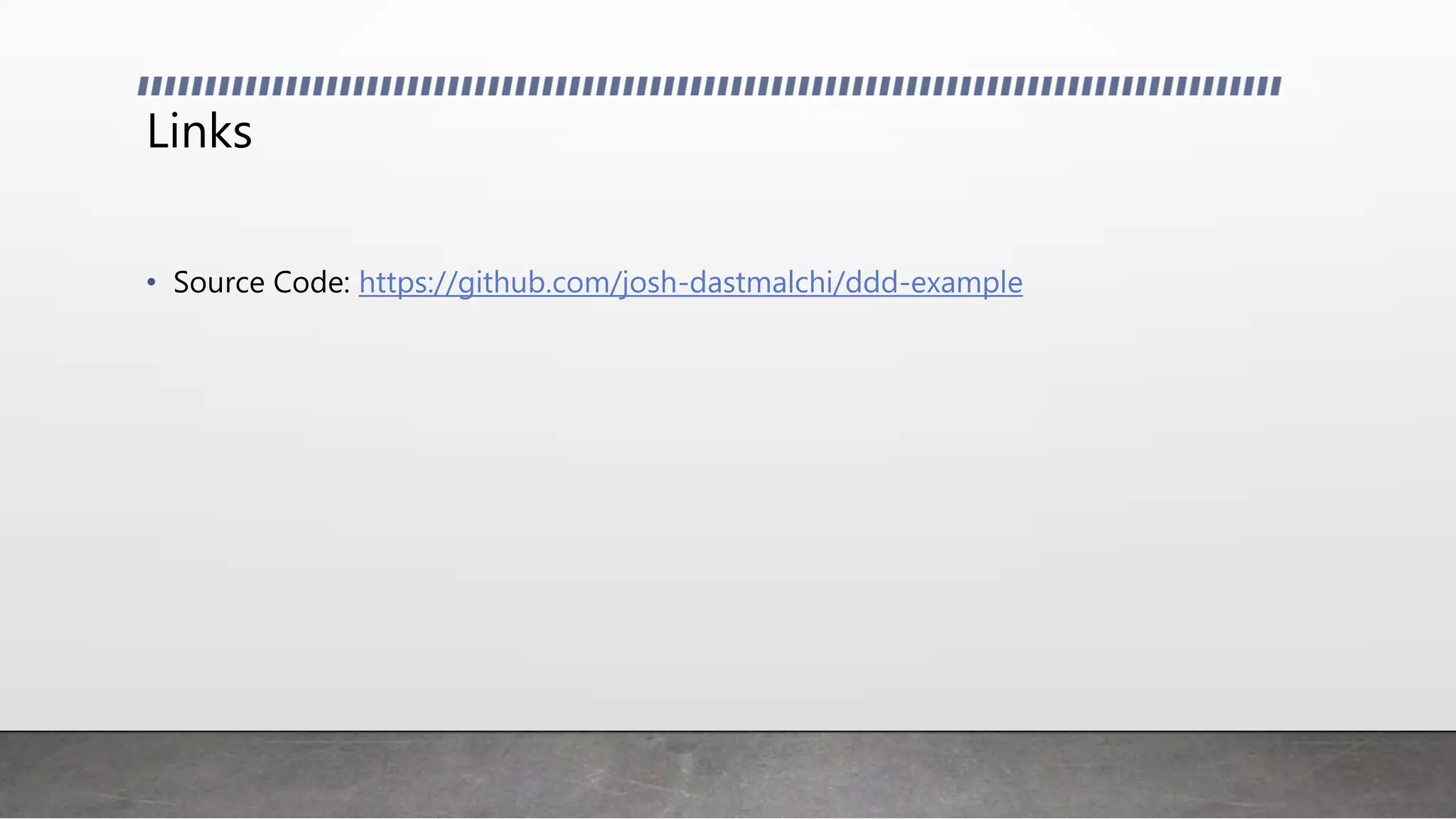 Links
• Source Code: https://github.com/josh-dastmalchi/ddd-example
 