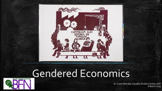 Gendered Economics
               Dr. Conor McCabe, Equality Studies Centre, UCD
                                                 8 March 2013
 