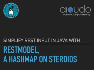 RESTMODEL, 
A HASHMAP ON STEROIDS
SIMPLIFY REST INPUT IN JAVA WITH
open source powered by
 