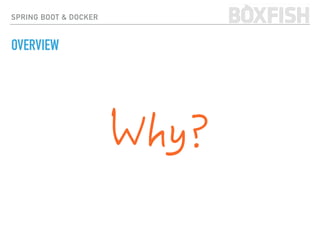 SPRING BOOT & DOCKER
OVERVIEW
Why?
 