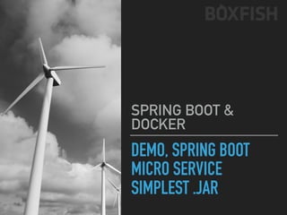 DEMO, SPRING BOOT
MICRO SERVICE
SIMPLEST .JAR
SPRING BOOT &
DOCKER
 