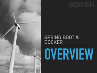 OVERVIEW
SPRING BOOT &
DOCKER
 