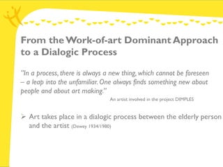 From the Work-of-art Dominant Approach
to a Dialogic Process

”In a process, there is always a new thing, which cannot be ...