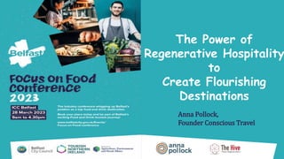 The Power of
Regenerative Hospitality
to
Create Flourishing
Destinations
Anna Pollock,
Founder Conscious Travel
 