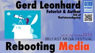 Gerd Leonhard
       Futurist & Author
                          CEO of
               TheFuturesAgency




Rebooting Media
 
