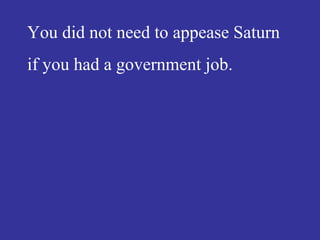 You did not need to appease Saturn
if you had a government job.
 