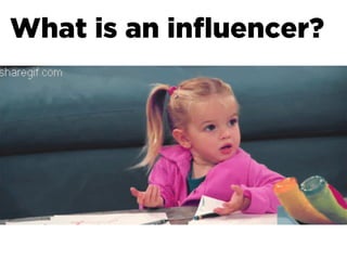 What is an inﬂuencer?
 