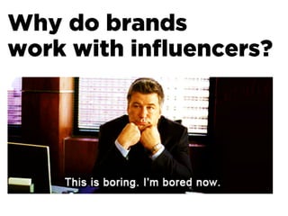 Why do brands
work with inﬂuencers?
 