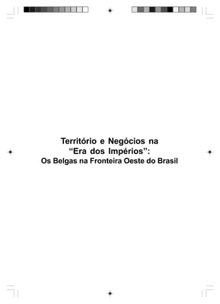 Território e Negócios na
“Era dos Impérios”:
Os Belgas na Fronteira Oeste do Brasil
 
