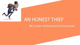 AN HONEST THIEF
By Fyodor Mikhaylovich Dostoyevsky
 
