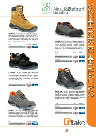 CALZATUREDISICUREZZA
OPALE
OPALE MID
ANOPA0010100036/37…48 73,00 46,70
ANOPAM010100039/40…48 75,50 48,30
Cod. Listino € Netto €
ARDESIA
ARDESIA MID
ANARD0010100036/37…48 71,80 45,90
ANARDM010100039/40…48 74,50 47,70
Cod. Listino € Netto €
ANQUA0010100036/37…48 66,00 42,50
Cod. Listino € Netto €
ANCAD0010100038/39…48 71,00 45,50
Cod. Listino € Netto €
ANDIO0010100039/40…47 93,00 59,50
Cod. Listino € Netto €
OPALE: S3 SRC, tomaia in pelle scamosciata tra-
spirante idrorepellente, fodera in tessuto PLASMA-
FEEL, soletta termoformata Fusstatic estraibile,
suola in poliuretano bidensità, puntale in composito
200J, lamina in composito Perforazione Zero, mi-
sure da 36 a 48 e da 39 a 48 per la versione MID
ARDESIA: S3 SRC, tomaia in pelle traspirante
idrorepellente, fodera in tessuto PLASMAFEEL,
soletta termoformata Fusstatic estraibile, suola in
poliuretano bidensità, puntale in composito 200J,
lamina in composito Perforazione Zero, misure da
36 a 48 e da 39 a 48 per la versione MID
DIORITE: S3 SRC, tomaia in pelle Nubuk traspi-
rante idrorepellente, fodera in tessuto PLASMAFE-
EL, soletta termoformata Fusstatic estraibile, suola
in poliuretano bidensità, puntale in composito 200J,
lamina in composito Perforazione Zero, misure da
39 a 47, specifica per l’edilizia
CADMIO: S1P SRC, tomaia in pelle scamosciata
traspirante con inserti in tessuto, fodera in tessu-
to PLASMAFEEL, soletta termoformata Fusstatic
estraibile, suola in poliuretano bidensità, puntale in
composito 200J, lamina in composito Perforazione
Zero, misure da 38 a 48
QUARZO: S1P SRC, tomaia in pelle scamosciata
traspirante, fodera in tessuto PLASMAFEEL, solet-
ta termoformata Fusstatic estraibile, suola in poliu-
retano bidensità, puntale in composito 200J, lamina
in composito Perforazione Zero, misure da 36 a 48
 