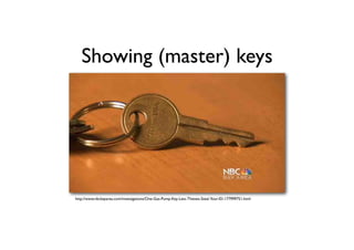 Showing (master) keys
http://www.nbcbayarea.com/investigations/One-Gas-Pump-Key-Lets-Thieves-Steal-Your-ID-177999751.html
 