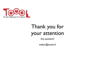 Thank you for
your attention
Any questions?
walter@toool.nl
 