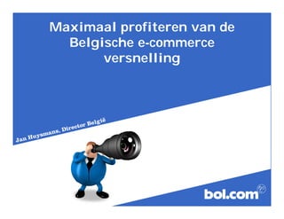Maximaal profiteren van de 
Belgische e-commerce 
versnelling 
 