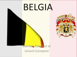 BELGIA
Membru fondator al
Uniunii Europene
 