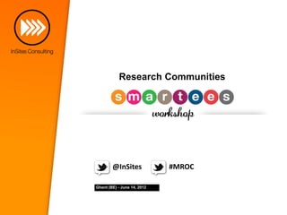 Research Communities




        @InSites             #MROC

Ghent (BE) - June 14, 2012
 
