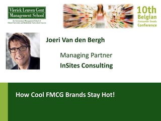 Joeri Van den Bergh

             Managing Partner
             InSites Consulting



How Cool FMCG Brands Stay Hot!
 