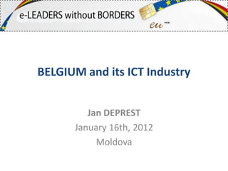 BELGIUM and its ICT Industry


         Jan DEPREST
      January 16th, 2012
           Moldova
 