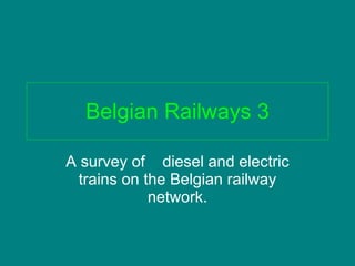Belgian Railways 3 A survey of  diesel and electric trains on the Belgian railway network. 